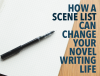 How-a-Scene-List-Can-Change-Your-Novel-Writing-Life.png